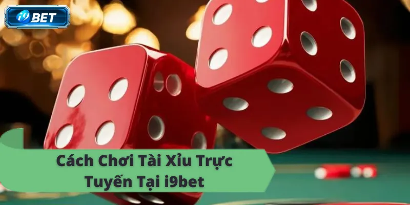 Hướng dẫn chơi tài xỉu online tại i9bet, kiếm tiền dễ dàng.