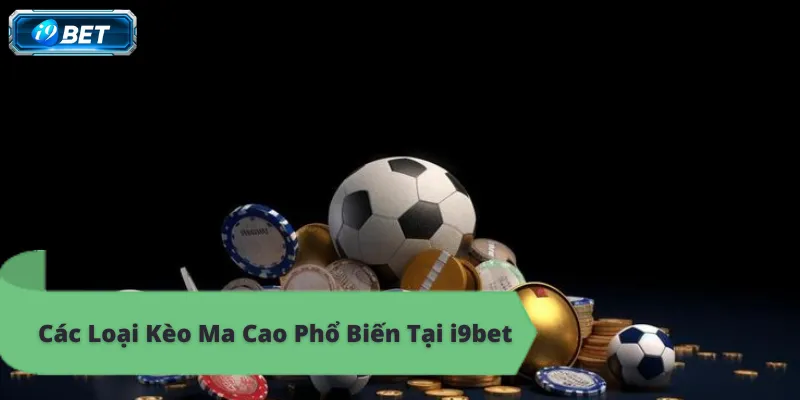 Kèo Ma Cao i9bet, đa dạng loại kèo, tỷ lệ cược hấp dẫn.