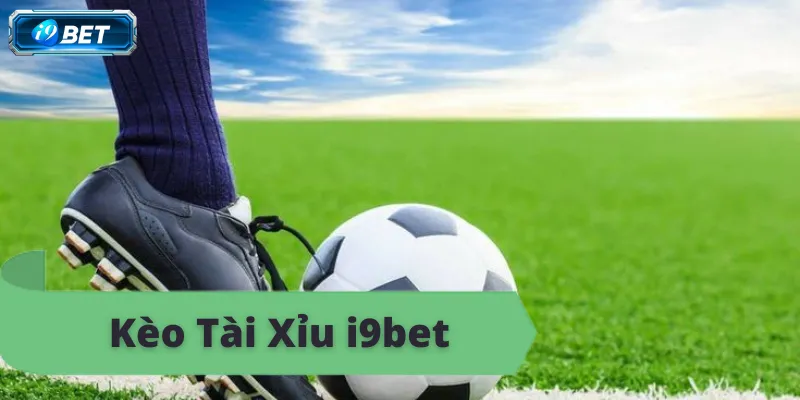 Kèo tài xỉu i9bet, đặt cược bóng đá online, thắng lớn.