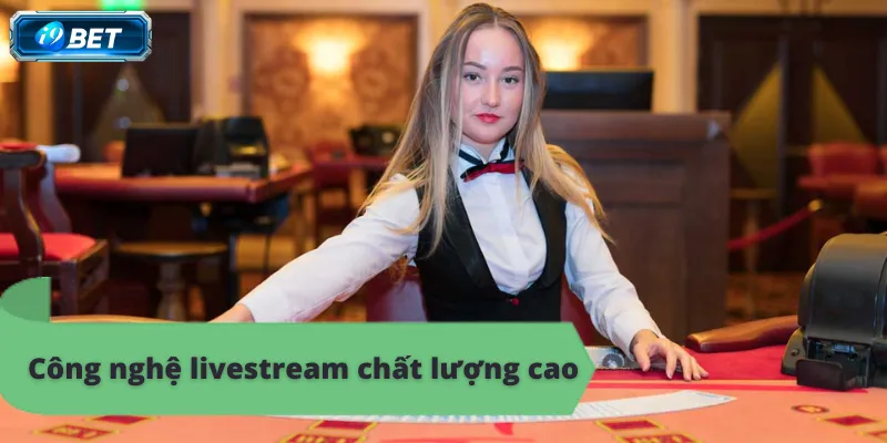 Livestream casino i9bet sắc nét, mang đến cảm giác như tại sòng bài.